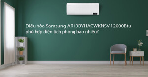Máy điều hòa Samsung AR13BYHACWKNSV Inverter dùng cho phòng bao nhiêu m2?
