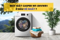 Máy giặt Casper Inverter 8kg WF-D8VWR1 chất lượng quá tốt nhưng mua ở đâu giá rẻ nhất?
