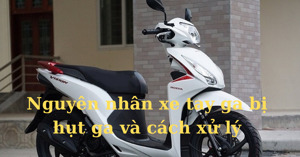Một số nguyên nhân khiến xe tay ga bị hụt ga khi vận hành và cách xử lý