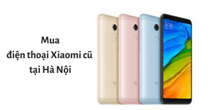 Mua điện thoại Xiaomi cũ tại Hà Nội, nên hay không?