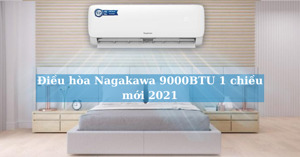 Mua điều hòa Nagakawa 9000BTU 1 chiều nào tốt năm 2021?