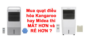 Mua quạt điều hòa Kangaroo hay Midea thì MÁT HƠN và RẺ HƠN ?