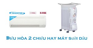 Năm 2018 nên mua máy sưởi dầu giá rẻ hay điều hòa 2 chiều để sưởi ấm?