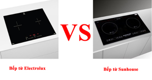 Nên mua bếp từ đôi loại nào tốt giữ Sunhouse và Electrolux ?