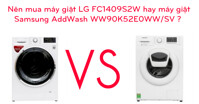 Nên mua máy giặt LG FC1409S2W hay máy giặt Samsung AddWash WW90K52E0WW/SV ?