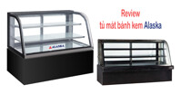 Review chất lượng tủ mát đựng bánh kem Alaska cho siêu thị từ A-Z
