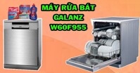 Review máy rửa bát Galanz W60F955 có gì mà được ưa chuộng đến vậy?