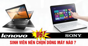 Sinh viên nên chọn laptop Lenovo hay Sony?