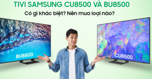 So sánh 2 dòng tivi Samsung CU8500 vs BU8500: Sự khác biệt là gì?
