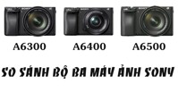 So sánh a6300, a6400 và a6500: Chiếc máy ảnh nào tốt nhất?