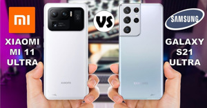So sánh chi tiết điện thoại Samsung S21 Ultra và Xiaomi Mi 11 Ultra
