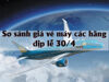 So sánh giá vé máy bay các hãng trong dịp nghỉ lễ 30/4