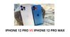 So sánh iPhone 12 Pro Max và 12 Pro: Đâu là lựa chọn thích hợp hơn?