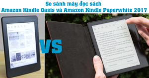 So sánh máy đọc sách Amazon Kindle Oasis và Amazon Kindle Paperwhite 2017