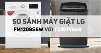 So sánh máy giặt LG inverter 9 kg fm1209s6w và LG Inverter 11,5Kg T2351VSAB trong tầm giá 7 triệu