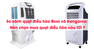 So sánh quạt điều hòa Boss và Kangaroo : Nên chọn mua quạt điều hòa nào tốt ?