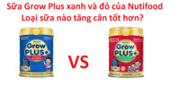 So sánh sữa Grow Plus xanh và đỏ của Nutifood