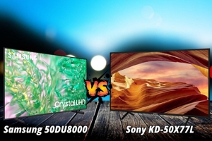 So sánh tivi Samsung 50DU8000 và Sony KD-50X77L: Nên mua tivi nào trong năm 2025?