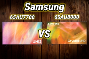 So sánh tivi Samsung 65AU7700 và Samsung 65AU8000 - Đâu mới là 'best choice' ở thời điểm này?