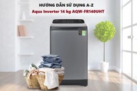 Tất tần tật cách sử dụng máy giặt Aqua Inverter 14 kg AQW-FR140UHT hiệu quả nhất