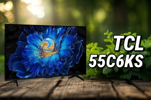 TCL 55C6KS: Tivi Mini-LED giá rẻ nhất năm 2025, nhưng đáng mua hay không?
