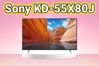 Tivi Sony KD-55X80J - Giá bán còn 9 triệu đồng, nhưng liệu có phải "món hời" hay không?