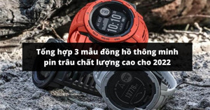 Tổng hợp 3 mẫu đồng hồ thông minh pin trâu chất lượng xịn xò cho năm 2022
