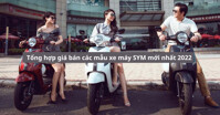 Tổng hợp giá bán các mẫu xe máy SYM mới nhất 2022