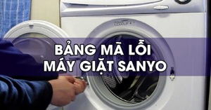 Tổng hợp mã lỗi máy giặt SANYO và cách khắc phục tại nhà