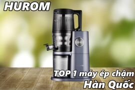 Top 1 máy ép chậm Hàn Quốc được săn lùng tại Việt Nam – Hurom có gì mà Hot đến vậy?