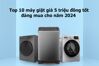Top 10 máy giặt giá 5 triệu đồng tốt đáng mua cho năm 2024