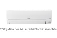 TOP 3 điều hòa Mitsubishi Electric 12000 BTU inverter siêu tiết kiệm điện, lại rất bền bỉ