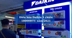 TOP 3 mẫu điều hòa Daikin 1 chiều 18000 BTU tốt năm 2021