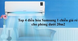 Top 4 điều hòa Samsung 1 chiều giá rẻ thích hợp cho phòng dưới 20m2