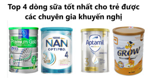 Top 4 dòng sữa tốt nhất cho trẻ được các chuyên gia khuyến nghị