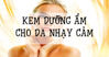 Top 4 kem dưỡng da dành cho da nhạy cảm an toàn và mang lại hiệu quả nhất 2021