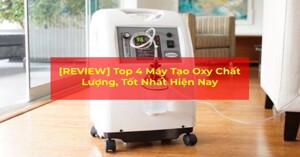Top 4 máy tạo oxy tốt nhất hiện nay