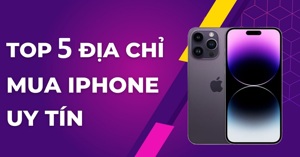 TOP 5 địa chỉ bán iPhone giá rẻ uy tín