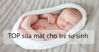 Top 5 loại sữa công thức mát, dễ tiêu hóa, gần giống sữa mẹ nhất cho bé sơ sinh