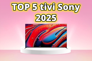 TOP 5 'siêu phẩm' tivi Sony 2025 - Đáng đầu tư, đáng sở hữu