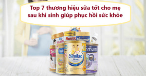 Top 7 thương hiệu sữa tốt cho mẹ sau khi sinh giúp phục hồi sức khỏe