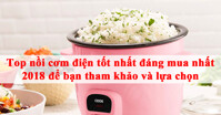 Top nồi cơm điện tốt nhất đáng mua nhất 2018 để bạn tham khảo và lựa chọn