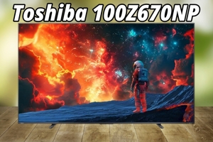 Toshiba 100Z670NP: Trải nghiệm giải trí cực đại với màn 100 inch, tần số quét 144Hz