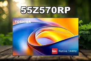 Toshiba 55Z570RP: QLED tivi giá phải chăng nhưng hiệu năng có như mong đợi?