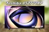 Toshiba 85Z770RP: Thêm một siêu phẩm MiniLED màn hình lớn có mức giá hợp lý