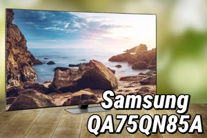 Trải nghiệm hình ảnh và âm thanh trên tivi Samsung QA75QN85A: Có nên mua hay không?
