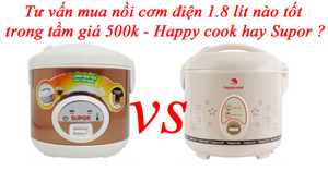 Tư vấn mua nồi cơm điện 1.8 lít nào tốt trong tầm giá 500k - Happy cook hay Supor ?