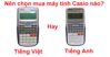 Vì sao nên mua máy tính Casio FX tiếng Việt để sử dụng hơn là tiếng Anh?