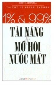 1% & 99% - Tài năng mồ hôi nước mắt - John C. Maxwell