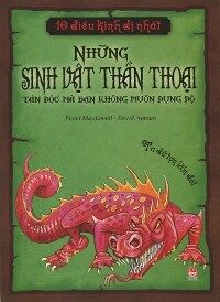 10 Điều kinh dị nhất - Những sinh vật thần thoại tàn độc mà bạn không muốn đụng độ - Fiona Macdonald & David Antram